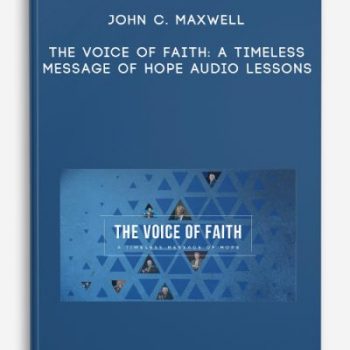 John C. Maxwell – The Voice of Faith: A Timeless Message of Hope Audio Lessons