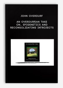 John Overdurf – An Overdurfian Take on… Epigenetics and Reconsolidating Introjects