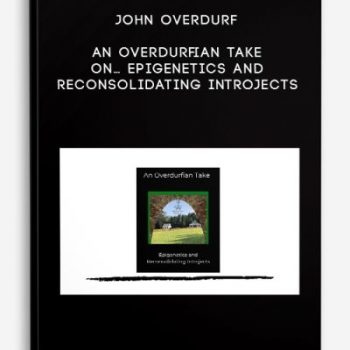 John Overdurf – An Overdurfian Take on… Epigenetics and Reconsolidating Introjects