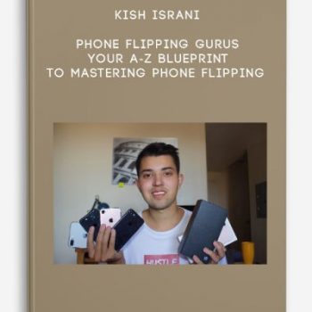 Kish Israni – Phone Flipping Gurus – Your A-Z Blueprint To Mastering Phone Flipping