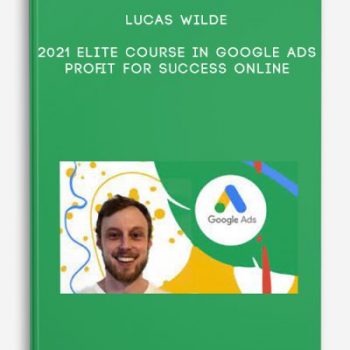 Lucas Wilde – 2021 Elite Course In Google Ads – Profit for Success Online