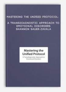 Mastering the Unified Protocol: A Transdiagnostic Approach to Emotional Disorders – Shannon Sauer-Zavala