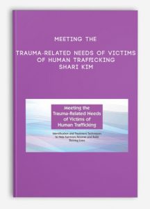 Meeting the Trauma-Related Needs of Victims of Human Trafficking – Shari Kim