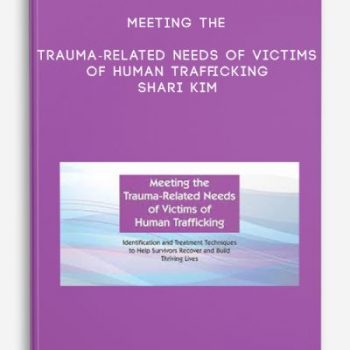 Meeting the Trauma-Related Needs of Victims of Human Trafficking – Shari Kim