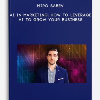 Miro Sabev – AI in Marketing: How to Leverage AI to Grow Your Business