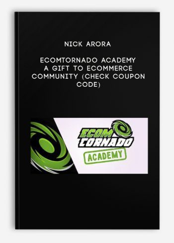 Nick Arora – Ecomtornado Academy A Gift To Ecommerce Community (Check Coupon Code)