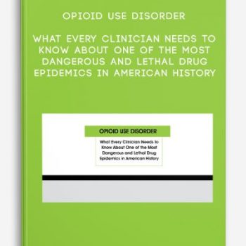 Opioid Use Disorder: What Every Clinician Needs to Know About One of the Most Dangerous and Lethal Drug Epidemics in American History