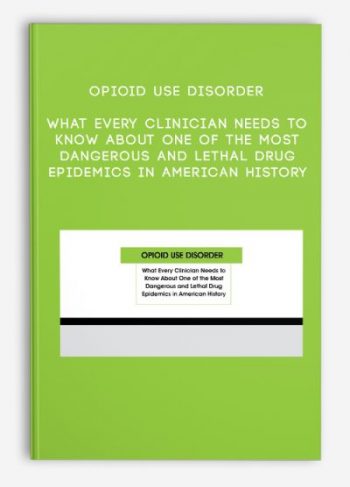 Opioid Use Disorder: What Every Clinician Needs to Know About One of the Most Dangerous and Lethal Drug Epidemics in American History