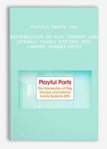 Playful Parts: The Intersection of Play Therapy and Internal Family Systems (IFS) – Carmen Jimenez Pride