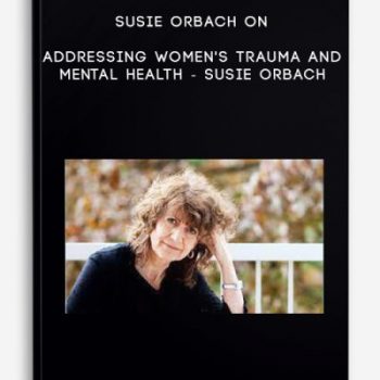 Susie Orbach on Addressing Women’s Trauma and Mental Health – Susie Orbach