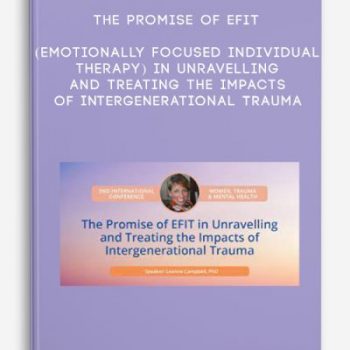 The Promise of EFIT (Emotionally Focused Individual Therapy) in Unravelling and Treating the Impacts of Intergenerational Trauma