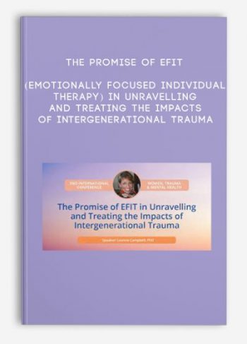 The Promise of EFIT (Emotionally Focused Individual Therapy) in Unravelling and Treating the Impacts of Intergenerational Trauma