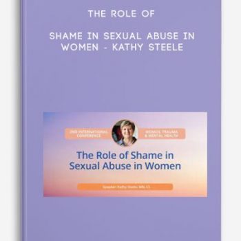 The Role of Shame in Sexual Abuse in Women – Kathy Steele