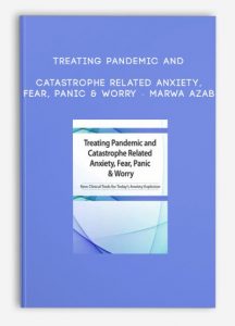 Treating Pandemic and Catastrophe Related Anxiety, Fear, Panic & Worry – Marwa Azab