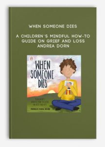 When Someone Dies: A Children’s Mindful How-To Guide on Grief and Loss – Andrea Dorn