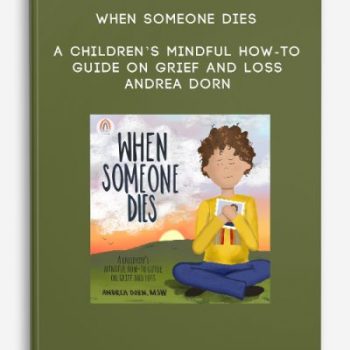 When Someone Dies: A Children’s Mindful How-To Guide on Grief and Loss – Andrea Dorn