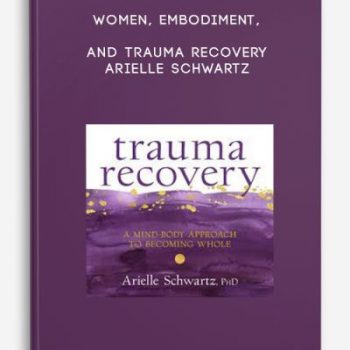 Women, Embodiment, and Trauma Recovery – Arielle Schwartz