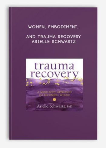 Women, Embodiment, and Trauma Recovery – Arielle Schwartz