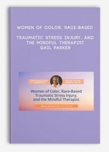 Women of Color, Race-Based Traumatic Stress Injury, and the Mindful Therapist – Gail Parker