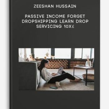 Zeeshan Hussain – Passive Income Forget Dropshipping Learn Drop Servicing 10X£