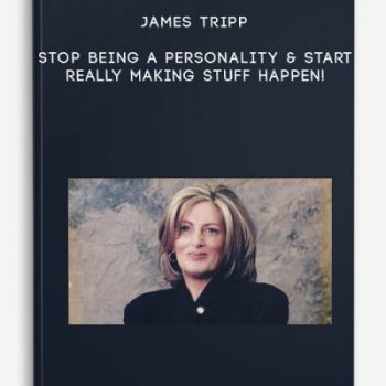 James Tripp – Stop Being a Personality & Start REALLY Making Stuff Happen!