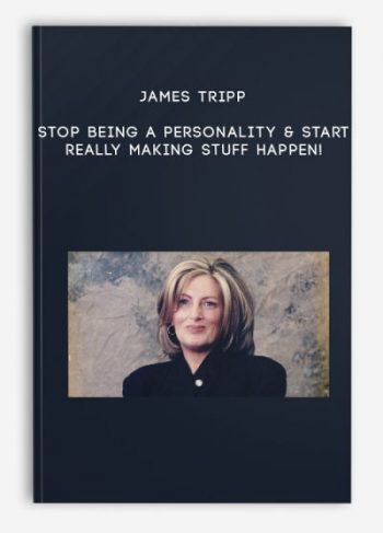 James Tripp – Stop Being a Personality & Start REALLY Making Stuff Happen!