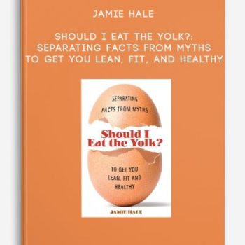 Jamie Hale – Should I Eat the Yolk?: Separating Facts from Myths to Get You Lean, Fit, and Healthy