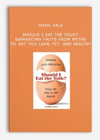 Jamie Hale – Should I Eat the Yolk?: Separating Facts from Myths to Get You Lean, Fit, and Healthy