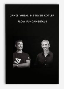 Jamie Wheal & Steven Kotler – Flow Fundamentals