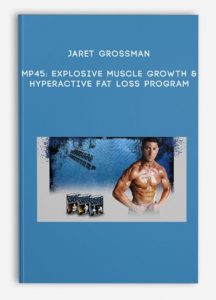 Jaret Grossman – MP45: Explosive Muscle Growth & Hyperactive Fat Loss Program