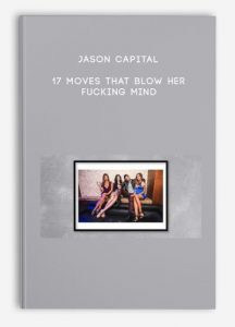 Jason Capital – 17 Moves That Blow Her Fucking Mind