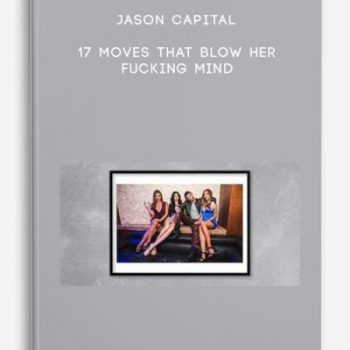 Jason Capital – 17 Moves That Blow Her Fucking Mind