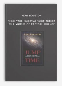 Jean Houston – Jump Time: Shaping Your Future in a World of Radical Change