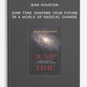 Jean Houston – Jump Time: Shaping Your Future in a World of Radical Change