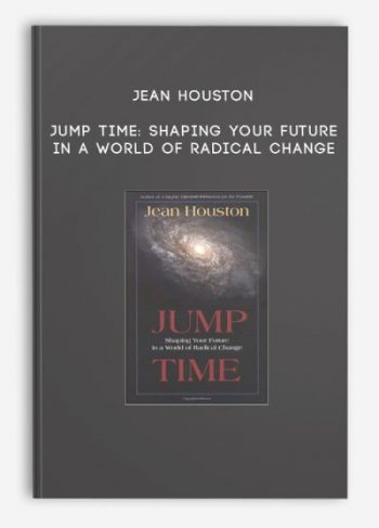 Jean Houston – Jump Time: Shaping Your Future in a World of Radical Change
