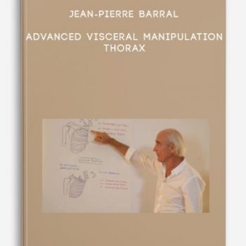 Jean-Pierre Barral – Advanced Visceral Manipulation – Thorax