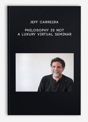 Jeff Carreira – Philosophy Is Not a Luxury Virtual Seminar