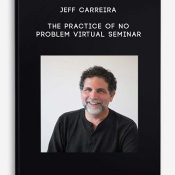 Jeff Carreira – The Practice of No Problem Virtual Seminar