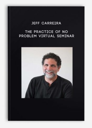 Jeff Carreira – The Practice of No Problem Virtual Seminar