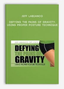 Jeff LaBianco – Defying the Pains of Gravity: Using Proper Posture Technique