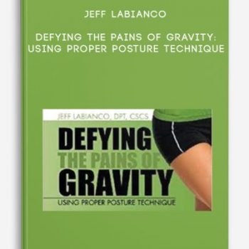 Jeff LaBianco – Defying the Pains of Gravity: Using Proper Posture Technique