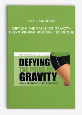 Jeff LaBianco – Defying the Pains of Gravity: Using Proper Posture Technique