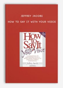 Jeffrey Jacobi – How to Say It with Your Voice