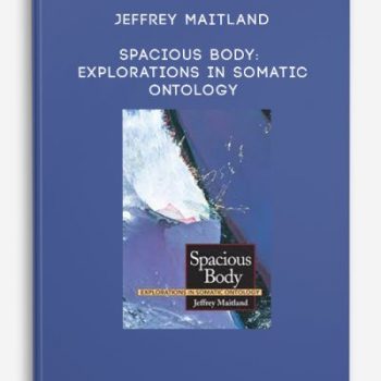 Jeffrey Maitland – Spacious Body: Explorations in Somatic Ontology
