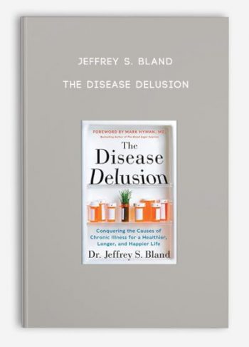 Jeffrey S. Bland – The Disease Delusion