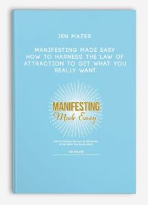 Jen Mazer – Manifesting Made Easy: How to Harness the Law of Attraction to Get What You Really Want