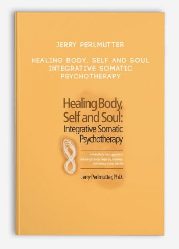 Jerry Perlmutter – Healing Body, Self and Soul – Integrative Somatic Psychotherapy