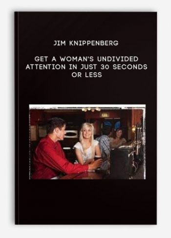 Jim Knippenberg – Get A Woman’s Undivided Attention In Just 30 Seconds Or Less