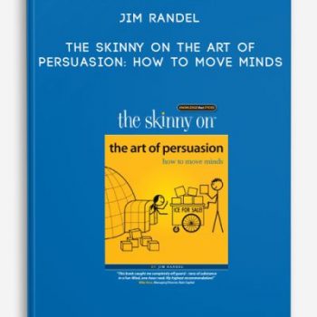 Jim Randel – The Skinny on The Art of Persuasion: How to Move Minds