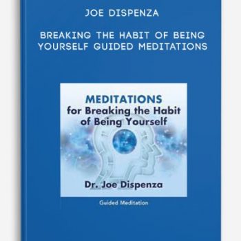 Joe Dispenza – Breaking the Habit of Being Yourself Guided Meditations